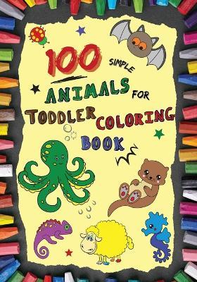 100 Simple Animals for Toddler Coloring Book: Large, Fun & Easy Educational Coloring Pages of Animal for Boys & Girls, Little Kids (age 2-4, 4-6) Preschool and Kindergarten - Philip Marrow - cover