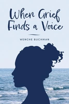 When Grief Finds a Voice - Wenche Buchman - cover