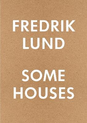 Some Houses: 42 Houses by Fredrik Lund - Fredrik Lund - cover