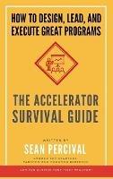 The Accelerator Survival Guide: How to lead, design and execute great programs