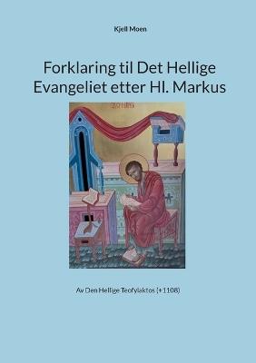Forklaring til Det Hellige Evangeliet etter Hl. Markus: Av Den Hellige Teofylaktos (+1108) - Kjell Moen - cover
