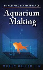 Aquarium Making: Fish-keeping & Maintenance