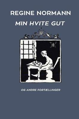Min Hvite Gut og Andre Fortællinger - Regine Normann - cover