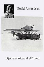 Gjennem luften til 88 Degrees Nord: Amundsen - Ellsworths polflygning 1925