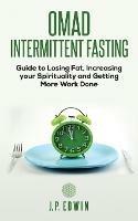 Omad: Intermittent Fasting Guide to Losing Fat, Increasing your Spirituality and Getting More Work Done - J P Edwin - cover
