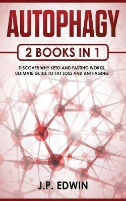 Autophagy: 2 Books in 1 - Discover Why Keto and Fasting Works, Ultimate Guide to Fat Loss and Anti-Aging - J P Edwin - cover