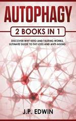 Autophagy: 2 Books in 1 - Discover Why Keto and Fasting Works, Ultimate Guide to Fat Loss and Anti-Aging