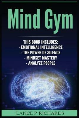 Mind Gym: Emotional Intelligence, The Power of Silence, Mindset Mastery, Analyze People (Think Differently, Achieve More, Thrive, Mental Training) - P Richards - cover