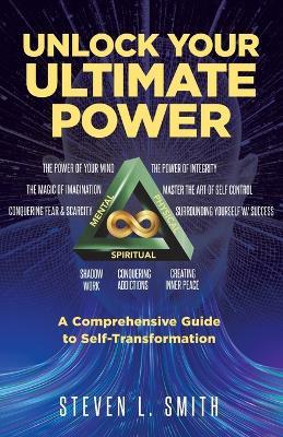 Unlock Your Ultimate Power: A Comprehensive Guide To Self-Transformation - Steven Smith - cover