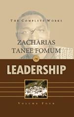 The Complete Works of Zacharias Tanee Fomum on Leadership (Volume 4)