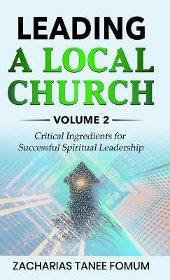 Leading a Local Church (Volume 2): Critical Ingredients for Successful Spiritual Leadership - Zacharias Tanee Fomum - cover