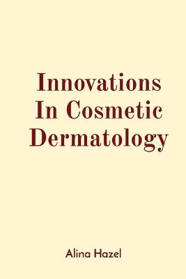 Innovations In Cosmetic Dermatology - Alina Hazel - cover