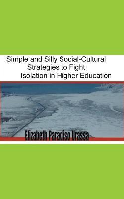 Simple and Silly Social -Cultural Strategies to Fight Isolation in Higher Education - Elizabeth Paradiso Urassa - cover