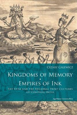 Kingdoms of Memory, Empires of Ink - The Veda and the Regional Print Cultures of Colonial India - Cezary Galewicz - cover