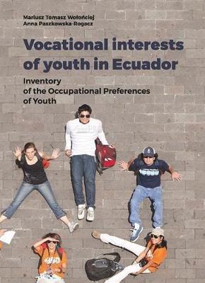 Vocational Interests of Youth in Ecuador - Inventory of the Occupational Preferences of Youth - Mariusz Tomasz Wolonciej,Anna Paszkowska-roga - cover