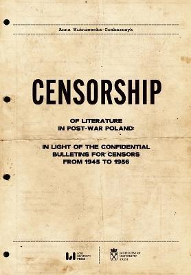 Censorship of Literature in Post-War Poland: In Light of the Confidential Bulletins for Censors from 1945 to 1956 - Anna Wisniewska-Grabarczyk - cover