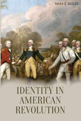 Identity in American Revolution - Mark E Bailey - cover