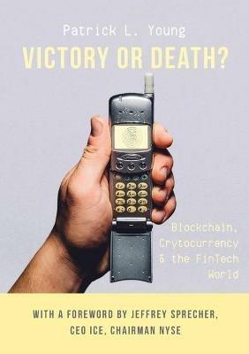 Victory or Death?: Blockchain, Cryptocurrency & the FinTech World - Patrick L Young - cover