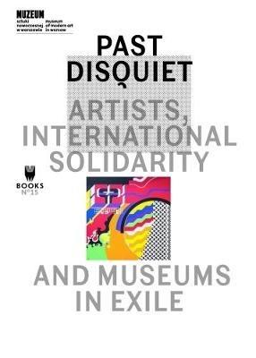 Past Disquiet: Artists, International Solidarity and Museums in Exile - cover