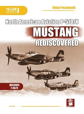 NAA P-51D/K Mustang Rediscovered - Robert Pęczkowski,Artur Juszczak,Dariusz Karnas - cover
