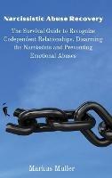 Narcissistic Abuse Recovery: The Survival Guide to Recognize Codependent Relationships, Disarming the Narcissists and Preventing Emotional Abuses
