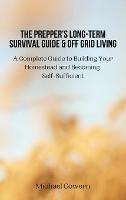 The Prepper's Long-Term Survival Guide and Off Grid Living: A Complete Guide to Building Your Homestead and Becoming Self-Sufficient - Michael Cowern - cover