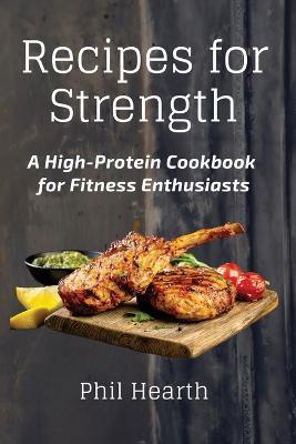 Recipes for Strength: A High-Protein Cookbook for Fitness Enthusiasts - Phil Hearth - cover