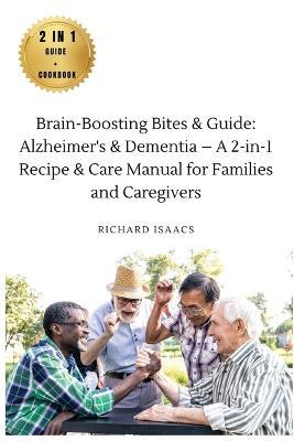 Brain-Boosting Bites & Guide: Navigating Memory Care with Nutritious Cookbook and Proactive Strategies - The Complete Roadmap for Enhancing Cognitive Health - Richard Isaacs - cover