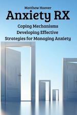 Anxiety RX: Coping Mechanisms Developing Effective Strategies for Managing Anxiety