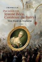 Das Leben von Jeanne Becu, Comtesse du Barry Von Maid zu Madame: Sprachniveau B1 Deutsch-Englisch - Cris Hangelin - cover