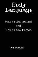 Body Language: How to Understand and Talk to Any Person - William Muller - cover