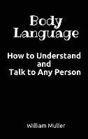 Body Language: How to Understand and Talk to Any Person - William Muller - cover