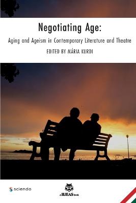 Negotiating Age: Aging and Ageism in Contemporary Literature and Theatre - cover
