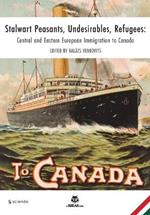 Stalwart Peasants, Undesirables, Refugees: Central and Eastern European Immigration to Canada