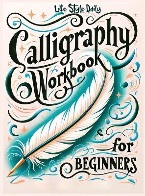 Calligraphy Writing Workbook: Simple and Modern Book - An Easy Mindful Guide to Write and Learn Handwriting for Beginners with Pretty Basic Lettering - Life Daily Style - cover