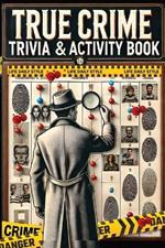 True Crime Trivia and Activity Book: Real-Life Crime Puzzles and Brain Games - Explore Cases and Criminal Profiles in a Captivating Collection for Fans of All Ages and Occasions