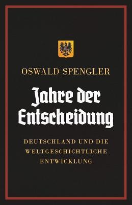 Jahre der Entscheidung: Deutschland und die weltgeschichtliche Entwicklung - Oswald Spengler - cover