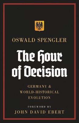 The Hour of Decision: Germany and World-Historical Evolution - Oswald Spengler - cover