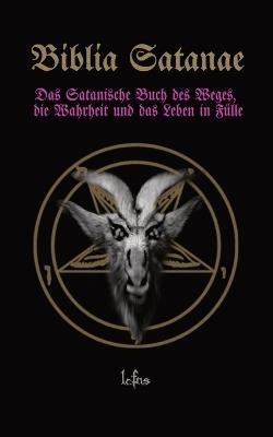 Biblia Satanae: Das Satanische Buch des Weges, die Wahrheit und das Leben in Fülle - Lcf Ns - cover