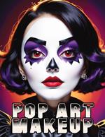 Pop Art Makeup: Beginner's Guide to Easy and Professional Face Painting - Creative Artistic Designs and Fun Colors for Any Party for Women and Teens