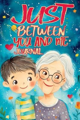 Just Between You and Me Journal: A Pass Back and Forth Diary for Grandma and Grandson, Filled with Prompts for Meaningful Conversations, Guided by Love, Strong Relationships and Creating a Space for Shared Confidences - Childlike Mischievous - cover