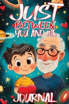 Just Between You and Me Journal: A Pass Back and Forth Diary for Grandpa and Grandson, Filled with Prompts for Meaningful Conversations, Guided by Love, Strong Relationships and Creating a Space for Shared Confidences - Childlike Mischievous - cover