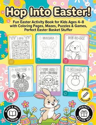 Hop Into Easter!: Fun Easter Activity Book for Kids Ages 4-8 - Coloring Pages, Dot to Dot, Mazes, Puzzles & Games, Perfect Easter Basket Stuffer - Childlike Mischievous - cover