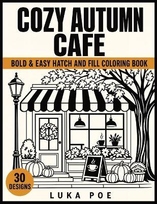 Cozy Autumn Cafe: A Bold and Easy Hatch and Fill Coloring Book for Adults-30 Pumpkin Spice Scenes with Marked Areas - Luka Poe - cover