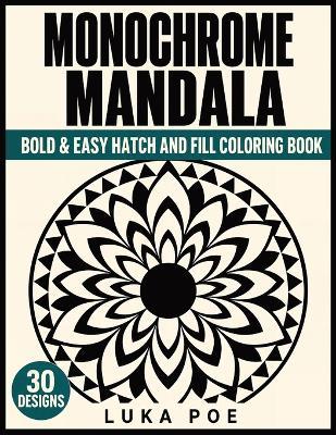 Monochrome Mandala: A Bold and Easy Hatch and Fill Coloring Book for Adults-30 Large Mandalas with Marked Areas - Luka Poe - cover