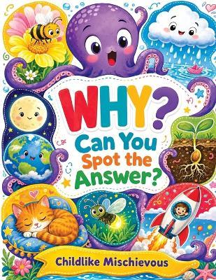 WHY? Can You Spot the Answer?: A Search-and-Find Why Book for Kids Ages 3-7 About Animals, Nature, and How Things Work - Childlike Mischievous - cover
