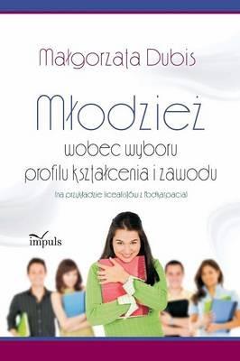 Mlodziez wobec wyboru profilu ksztalcenia i zawodu - Malgorzata Dubis - cover