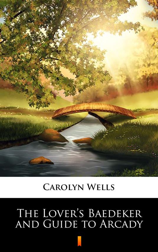 The Lover’s Baedeker and Guide to Arcady - Carolyn Wells,Albert D. Blashfield,George W. Hood - ebook