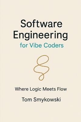 Software Engineering For Vibe Coders: A Practical Guide to Turning AI-Generated Code into Production-Ready SaaS - Tom Smykowski - cover