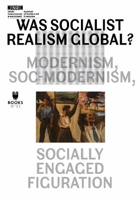 Was Socialist Realism Global?: Modernism, Soc-modernism, Socially Engaged Figuration - cover
